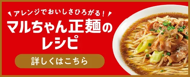 アレンジでおいしさひろがる！マルちゃん正麺のレシピ　詳しくはこちら
