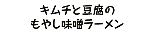 キムチと豆腐のもやし味噌ラーメン